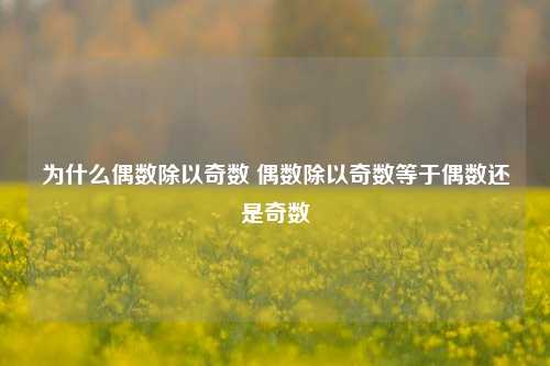 为什么偶数除以奇数 偶数除以奇数等于偶数还是奇数