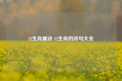 12生肖属诗 12生肖的诗句大全