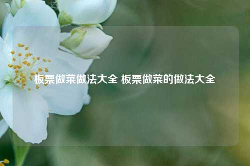 板栗做菜做法大全 板栗做菜的做法大全